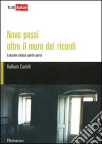 Nove passi oltre il muro dei ricordi libro di Castelli Raffaele