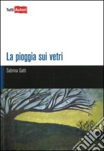 La pioggia sui vetri libro di Gatti Sabrina