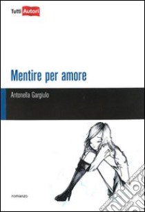 Mentire per amore libro di Gargiulo Antonella