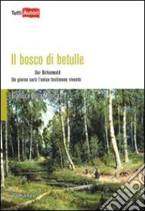 Il bosco di betulle. Der Birkenwald. Un giorno sarà l'unico testimone vivente libro di Della Monica Gianluca