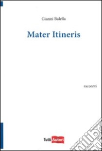 Mater itineris libro di Balella Gianni