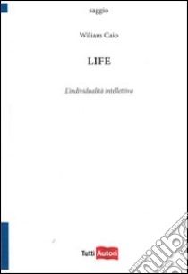 Life. L'individualità intelletiva libro di Caio Wiliam