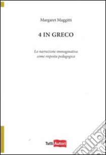 4 in greco. La narrazione immaginativa come risposta pedagogica libro di Maggitti Margaret