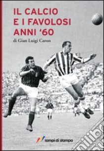 Il calcio e i favolosi anni '60 libro di Caron G. Luigi