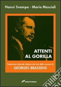 Attenti al gorilla. Traduzione letterale italiana dei testi delle canzoni di Georges Brassens. Ediz. italiana e francese libro di Svampa Nanni; Mascioli Mario