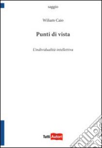 Punti di vista. L'individualità intellettiva libro di Caio Wiliam