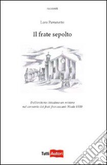 Il frate sepolto. Dall'archivio cittadino un mistero libro di Pavanetto Lara