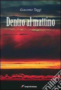 Dentro al mattino libro di Taggi Giacomo