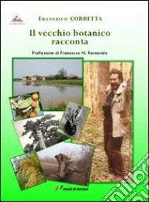 Il vecchio botanico racconta libro di Corbetta Francesco