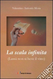 La scala infinita. (Lassù non si beve il vino) libro di Mora Valentino