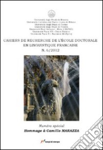 Cahiers de recherche de l'École doctorale en linguistique française (2012). Vol. 6: Hommage à Camillo Marazza libro di Margarito M. G. (cur.); Galazzi E. (cur.)