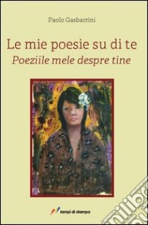 Le mie poesie su di te-Poeziile mele despre tine libro di Gasbarrini Paolo