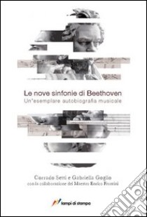 Le nove sinfonie di Beethoven. Un'esemplare autobiografia musicale libro di Setti Corrado; Goglio Gabriella