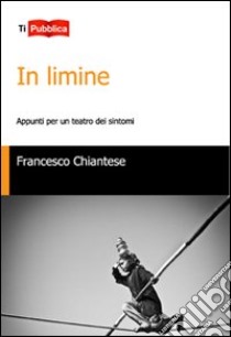 In limine. Appunti per un teatro dei sintomi libro di Chiantese Francesco