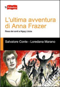 L'ultima avventura di Anna Frazer. Resa dei conti a Ngog Lituba libro di Conte Salvatore; Marano Loredana