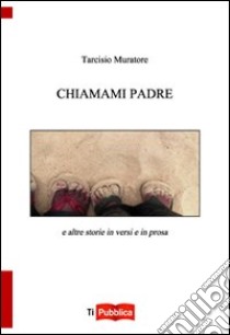 Chiamami padre e altre storie in versi e in prosa libro di Muratore Tarcisio