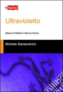 Ultravioletto. Stanze di rabbia, follia ed amore libro di Sanseverino Michele