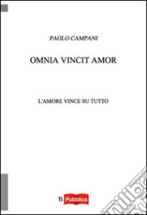 Omnia vincit amor. L'amore vince su tutto libro di Campani Paolo