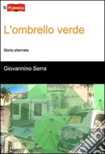 L'ombrello verde. Storia alternata libro di Serra Giovannino