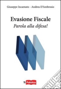 Evasione fiscale. Parola alla difesa! libro di Incarnato Giuseppe