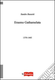 Erasmo Gathamelata 1370-1443 libro di Bassetti Sandro