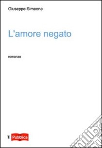 L'amore negato libro di Simeone Giuseppe