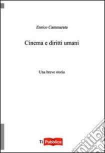 Cinema e diritti umani. Una breve storia libro di Cammarata Enrico