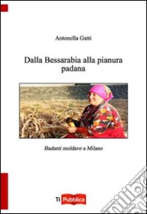 Dalla Bessarabia alla Pianura padana libro di Gatti Antonella