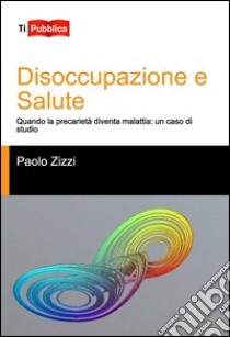 Disoccupazione e salute libro di Zizzi Paolo