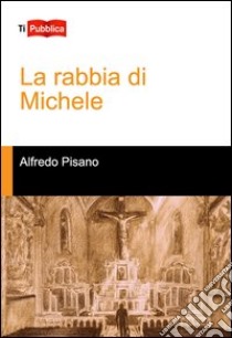 La rabbia di Michele libro di Pisano Alfredo