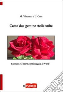 Come due gemine stelle unite. Soprano e tenore coppia regale in Verdi libro di Vincenzi Monica; Casa Luigi