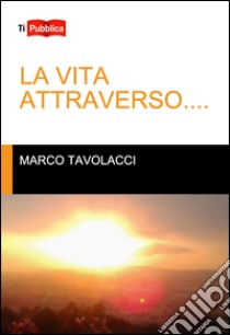 La vita attraverso... libro di Tavolacci Marco