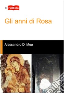 Gli anni di Rosa libro di Di Meo Alessandro