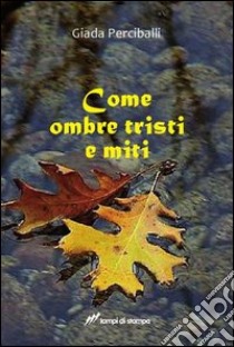 Come ombre tristi e miti libro di Perciballi Giada