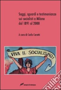 Saggi, sguardi e testimonianze sui socialisti a Milano dal 1891 al 2000 libro di Carotti C. (cur.)