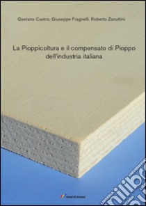 La pioppicoltura e il compensato di pioppo... libro di Castro Gaetano; Fragnelli Giuseppe