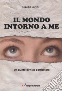 Il mondo intorno a me. Un punto di vista particolare libro di Carlini Claudio