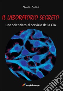 Il laboratorio segreto libro di Carlini Claudio