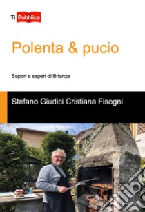 Polenta & pucio. Sapori e saperi di Brianza libro di Giudici Stefano; Fisogni Cristiana