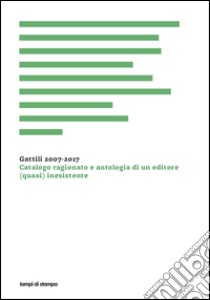 Gattili 2007-2017. Catalogo ragionato e antologia di un editore (quasi) inesistente libro di Pellegrino Antonio