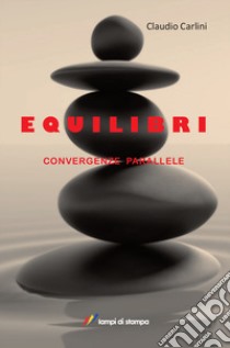 Equilibri. Convergenze parallele libro di Carlini Claudio