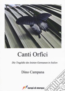 Canti Orfici. Die Tragödie des letzten Germanen in Italien libro di Campana Dino