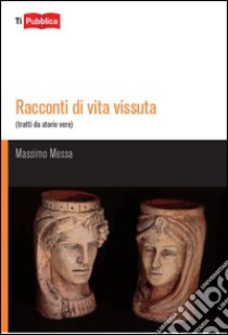 Racconti di vita vissuta libro di Messa Massimo