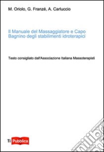 Il manuale del massaggiatore e capo bagnino degli stabilimenti idroterapici libro di Oriolo Marco; Franzé G.; Carluccio A.