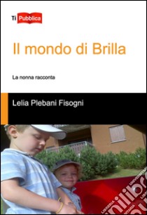 Il mondo di Brilla libro di Plebani Fisogni Lelia