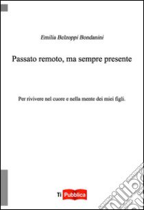 Passato remoto, ma sempre presente libro di Belzoppi Bondanini Emilia