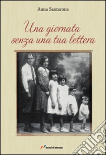 Una giornata senza una tua lettera libro di Santarone Anna