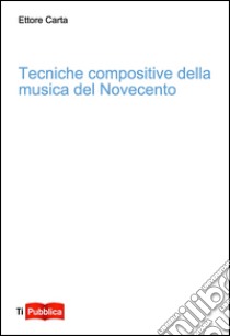 Tecniche compositive della musica del Novecento libro di Carta Ettore