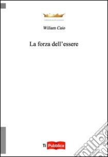 La forza dell'essere libro di Caio Wiliam