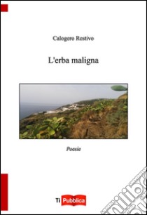 L'erba maligna libro di Restivo Calogero